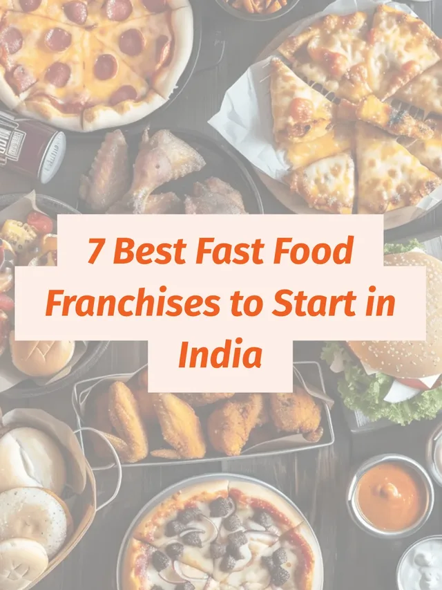 Top 7 Indian Fast Food Franchises to Start in 2024